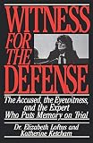 Loftus, Elizabeth: Witness for the Defense: The Accused, the Eyewitness and the Expert Who Puts Memory on Trial Loftus, Elizabeth: Witness for the Defense: The Accused, the Eyewitness and the Expert Who Puts Memory on Trial