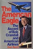 Reed, Dan: The American Eagle: The Ascent of Bob Crandall and American Airlines