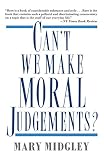 Midgley, Mary: Can't We Make Moral Judgements? Midgley, Mary: Can't We Make Moral Judgements?