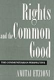 Etzioni, Amitai: Rights and the Common Good: The Communitarian Perspective Etzioni, Amitai: Rights and the Common Good: The Communitarian Perspective
