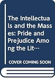 Carey, John: The Intellectuals and the Masses: Pride and Prejudice Among the Literary Intelligentsia, 1880-1939 Carey, John: The Intellectuals and the Masses: Pride and Prejudice Among the Literary Intelligentsia, 1880-1939