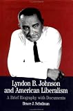 Schulman, Bruce J.: Lyndon B. Johnson and American Liberalism: A Brief Biography With Documents