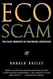 Ecoscam: The False Prophets of Ecological Apocalypse (0312109717) by Bailey, Ronald Bailey, Ronald: Ecoscam: The False Prophets of Ecological Apocalypse