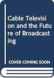 Negrine, Ralph: Cable Television and the Future of Broadcasting Negrine, Ralph: Cable Television and the Future of Broadcasting
