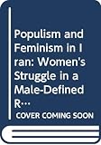 Moghissi, Haideh: Populism and Feminism in Iran: Women's Struggle in a Male-Defined Revolutionary Movement Moghissi, Haideh: Populism and Feminism in Iran: Women's Struggle in a Male-Defined Revolutionary Movement
