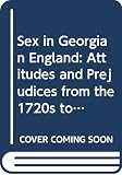 Harvey, A. D.: Sex in Georgian England: Attitudes and Prejudices from the 1720s to the 1820s Harvey, A. D.: Sex in Georgian England: Attitudes and Prejudices from the 1720s to the 1820s