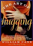 Cane, William: The Art of Hugging : The World-Famous Kissing Coach Offers Inspiration and Advice on Why, Where, and How to Hug