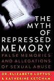 Loftus, Elizabeth: The Myth of Repressed Memory: False Memories and Allegations of Sexual Abuse Loftus, Elizabeth: The Myth of Repressed Memory: False Memories and Allegations of Sexual Abuse