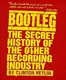 Heylin, Clinton: Bootleg: The Secret History of the Other Recording Industry Heylin, Clinton: Bootleg: The Secret History of the Other Recording Industry