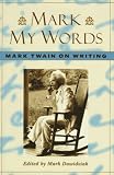 Twain, Mark: Mark My Words: Mark Twain on Writing