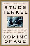 Terkel, Studs: Coming of Age : The Story of Our Century by Those Who've Lived It Terkel, Studs: Coming of Age : The Story of Our Century by Those Who've Lived It