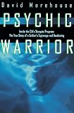 Morehouse, David: Psychic Warrior: Inside the Cia's Stargate Program The True Story of a Soldier's Espionage and Awakening Morehouse, David: Psychic Warrior: Inside the Cia's Stargate Program The True Story of a Soldier's Espionage and Awakening