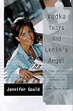 Gould, Jennifer: Vodka, Tears, and Lenin's Angel: My Adventures in the Wild and Woolly Former Soviet Union Gould, Jennifer: Vodka, Tears, and Lenin's Angel: My Adventures in the Wild and Woolly Former Soviet Union