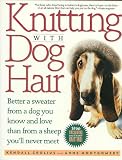Crolius, Kendall: Knitting With Dog Hair: Better a Sweater from a Dog You Know and Love Than from a Sheep You'll Never Meet