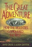 Cruise, David: The Great Adventure: How the Mounties Conquered the West
