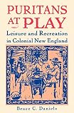 Daniels, Bruce C.: Puritans at Play: Leisure and Recreation in Colonial New England