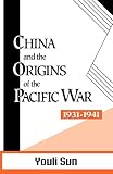 Sun, Youli: China and the Origins of the Pacific War, 1931-41 Sun, Youli: China and the Origins of the Pacific War, 1931-41