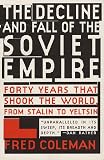 Coleman, Fred: The Decline and Fall of the Soviet Empire : Forty Years That Shook the World, from Stalin to Yeltsin
