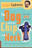 Codrescu, Andrei: The Dog with the Chip in His Neck : Essays from NPR and Elsewhere Codrescu, Andrei: The Dog with the Chip in His Neck : Essays from NPR and Elsewhere