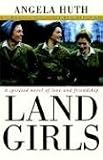 Huth, Angela: Land Girls: A Spirited Novel of Love and Friendship Huth, Angela: Land Girls: A Spirited Novel of Love and Friendship