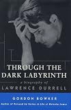 Bowker, Gordon: Through the Dark Labyrinth: A Biography of Lawrence Durrell Bowker, Gordon: Through the Dark Labyrinth: A Biography of Lawrence Durrell