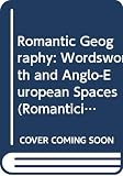 Wiley, Michael: Romantic Geography: Wordsworth and Anglo-European Spaces
