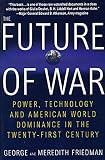 Friedman, George: The Future of War: Power, Technology and American World Dominance in the 21st Century Friedman, George: The Future of War: Power, Technology and American World Dominance in the 21st Century