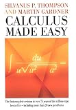 Gardner, Martin: Calculus Made Easy: Being a Very-Simplest Introduction to Those Beautiful Methods of Reckoning Which Are Generally Called by the Terrifying Names of the Differential calc