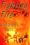 Paul, Caroline: Fighting Fire
