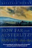 Horne, Alistair: How Far from Austerlitz?: Napoleon 1805-1815