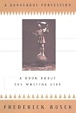 Busch, Frederick: A Dangerous Profession : A Book about the Writing Life