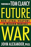 Alexander, John B.: Future War: Non-Lethal Weapons in Modern Warfare