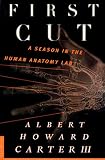 Carter, Albert Howard: First Cut: A Season in the Human Anatomy Lab Carter, Albert Howard: First Cut: A Season in the Human Anatomy Lab