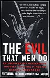 Michaud, Stephen G.: The Evil That Men Do: FBI Profiler Roy Hazelwood's Journey into the Minds of Sexual Predators