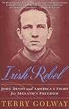 Golway, Terry: Irish Rebel : John Devoy and America's Fight for Ireland's Freedom