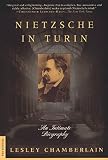 Chamberlain, Lesley: Nietzsche in Turin: An Intimate Biography Chamberlain, Lesley: Nietzsche in Turin: An Intimate Biography