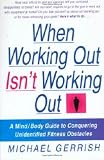 Gerrish, Michael: When Working Out Isn't Working Out : A Mind/Body Guide to Conquering Unidentified Fitness Obstacles Gerrish, Michael: When Working Out Isn't Working Out : A Mind/Body Guide to Conquering Unidentified Fitness Obstacles