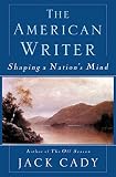 Cady, Jack: The American Writer: Shaping a Nation's Mind Cady, Jack: The American Writer: Shaping a Nation's Mind