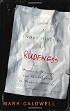 Caldwell, Mark: A Short History of Rudeness: Manners, Morals, and Misbehavior in Modern America Caldwell, Mark: A Short History of Rudeness: Manners, Morals, and Misbehavior in Modern America