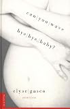 Gasco, Elyse: Can You Wave Bye, Bye, Baby?: Stories Gasco, Elyse: Can You Wave Bye, Bye, Baby?: Stories