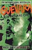 Taibo, Paco Ignacio, II: Guevara, Also Known as Che Taibo, Paco Ignacio, II: Guevara, Also Known as Che