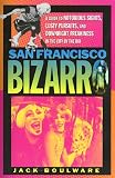Boulware, Jack: San Francisco Bizarro: A Guide to Notorious Sights, Lusty Pursuits, and Downright Freakiness in the City by the Bay