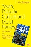 Springhall, John: Youth, Popular Culture and Moral Panics: Penny Gaffs to Gangsta-Rap, 1830-1996