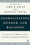Bayes, Jane H.: Globalization, Gender, and Religion: The Politics of Women's Rights in Catholic and Muslim Contexts Bayes, Jane H.: Globalization, Gender, and Religion: The Politics of Women's Rights in Catholic and Muslim Contexts