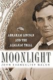 Walsh, John Evangelist: Moonlight: Abraham Lincoln and the Almanac Trial Walsh, John Evangelist: Moonlight: Abraham Lincoln and the Almanac Trial