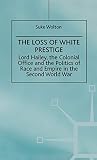 Wolton, Suke: Lord Hailey, the Colonial Office and the Politics of Race in the Second World War: The Loss of White Prestige Wolton, Suke: Lord Hailey, the Colonial Office and the Politics of Race in the Second World War: The Loss of White Prestige