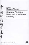 Warner, Malcolm: Changing Workplace Relations in the Chinese Economy Warner, Malcolm: Changing Workplace Relations in the Chinese Economy
