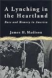 Madison, James H.: A Lynching in the Heartland: Race and Memory in America