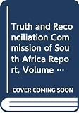 Truth and Reconcilation Commission of South Africa: Truth and Reconciliation Commission of South Africa Report Truth and Reconcilation Commission of South Africa: Truth and Reconciliation Commission of South Africa Report