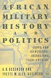 Assensoh, A. B.: African Military History and Politics: Coups and Idealogical Incursions, 1900-Present